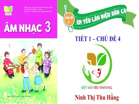 Bài giảng Âm nhạc 3 Sách Kết nối tri thức - Chủ đề 4: Em yêu làn điệu dân ca (Tiết 1) - Ninh Thị Thu Hằng