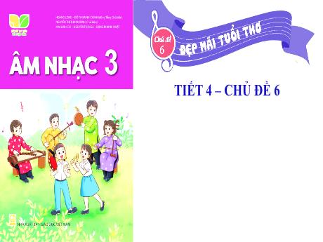 Bài giảng Âm nhạc 3 Sách Kết nối tri thức - Chủ đề 6: Đẹp mãi tuổi thơ (Tiết 4)