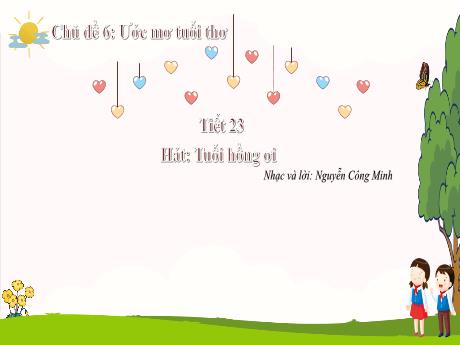 Bài giảng Âm nhạc 5 - Chủ đề 6: Ước mơ tuổi thơ - Bài: Học hát Tuổi hồng ơi