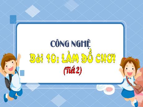 Bài giảng Công nghệ 3 - Bài 10: Làm đồ chơi (Tiết 2)