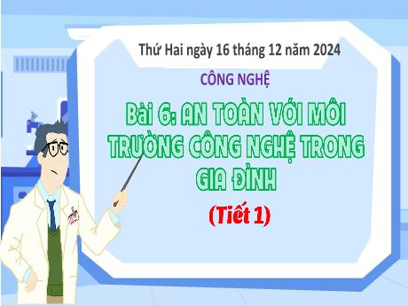 Bài giảng Công nghệ 3 - Bài 6: An toàn với môi trường công nghệ trong gia đình (Tiết 1) - Năm học 2024-2025