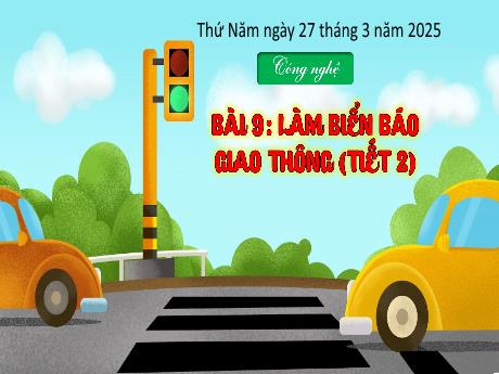 Bài giảng Công nghệ 3 - Bài 9: Làm biển báo giao thông (Tiết 2) - Năm học 2024-2025