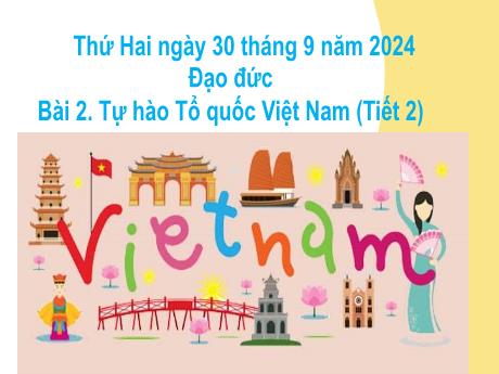 Bài giảng Đạo đức 3 - Bài 2: Tự hào tổ quốc Việt Nam (Tiết 2) - Năm học 2024-2025