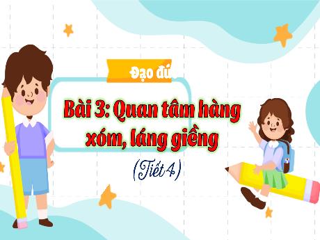 Bài giảng Đạo đức 3 - Bài 3: Quan tâm làng xóm, láng giềng (Tiết 4)