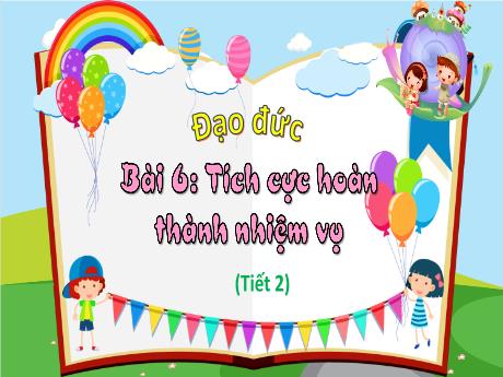 Bài giảng Đạo đức 3 - Bài 6: Tích cực hoàn thành nhiệm vụ (Tiết 2)