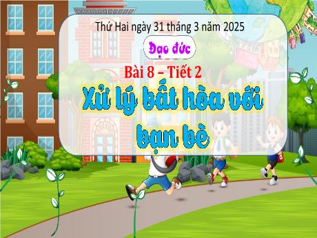 Bài giảng Đạo đức 3 - Bài 8: Xử lý bất hòa với bạn bè (Tiết 2) - Năm học 2024-2025