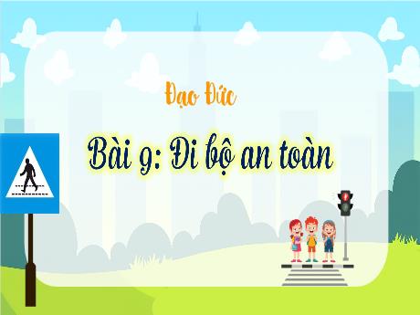 Bài giảng Đạo đức 3 - Bài 9: Đi bộ an toàn (Tiết 1)