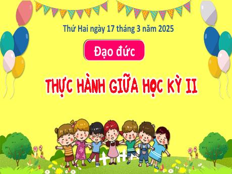 Bài giảng Đạo đức 3 - Bài: Thực hành giữa học kì II - Năm học 2024-2025