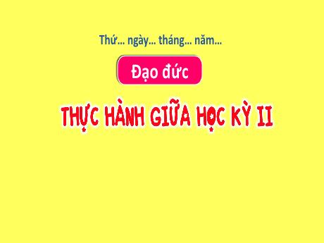 Bài giảng Đạo đức 3 - Bài: Thực hành giữa học kì II