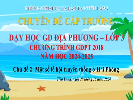 Bài giảng Giáo dục địa phương - Chủ đề 2: Một số lễ hội truyền thống ở Hải Phòng - Năm học 2024-2025 - Trường Tiểu học Thị trấn Tiên Lãng