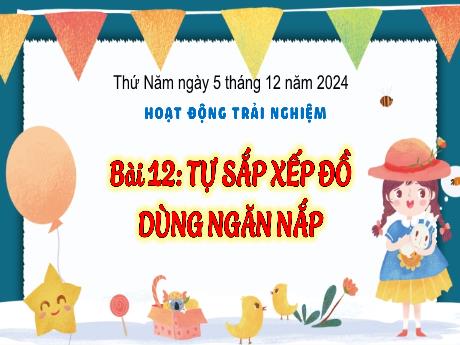 Bài giảng Hoạt động trải nghiệm 3 - Bài 12: Tự sắp xếp đồ dùng ngăn nắp - Năm học 2024-2025