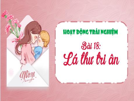 Bài giảng Hoạt động trải nghiệm 3 - Bài 18: Lá thư tri ân