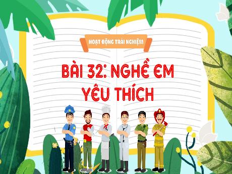 Bài giảng Hoạt động trải nghiệm 3 - Bài 32: Nghề em yêu thích - Trường Tiểu học Đại Bản 2