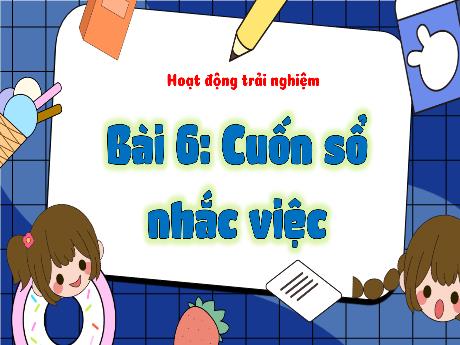 Bài giảng Hoạt động trải nghiệm 3 - Bài 6: Cuốn sổ nhắc việc - Trường Tiểu học Tiên Minh
