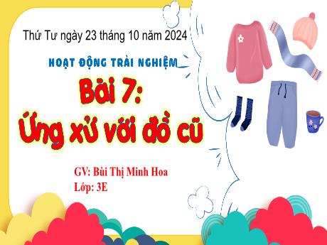 Bài giảng Hoạt động trải nghiệm 3 - Bài 7: Ứng xử với đồ cũ - Năm học 2024-2025 - Bùi Thị Minh Hoa