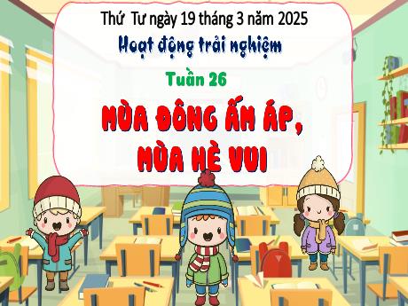 Bài giảng Hoạt động trải nghiệm 3 - Bài: Mùa đông ấm áp, mùa hè vui - Năm học 2024-2025