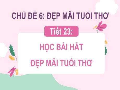 Bài giảng Hoạt động trải nghiệm 3 - Chủ đề 6: Đẹp mãi tuổi thơ - Bài: Học bài hát Đẹp mãi tuổi thơ