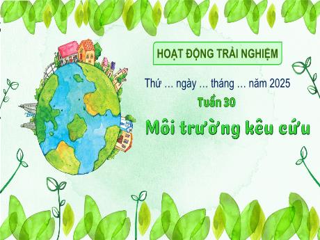 Bài giảng Hoạt động trải nghiệm 3 - Chủ đề: Môi trường kêu cứu