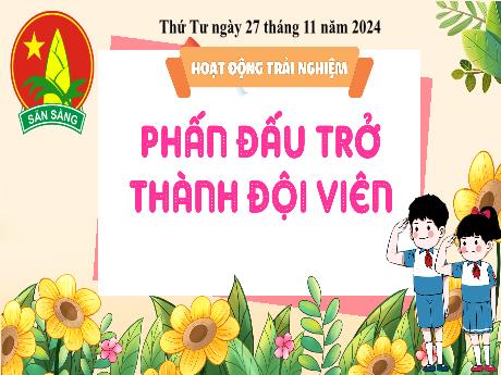 Bài giảng Hoạt động trải nghiệm 3 - Chủ đề: Phấn đấu trở thành đội viên - Năm học 2024-2025