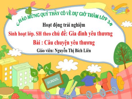 Bài giảng Hoạt động trải nghiệm 3 Sách Kết nối tri thức - Chủ đề: Gia đình yêu thương - Bài: Câu chuyện yêu thương - Nguyễn Thị Bích Liên