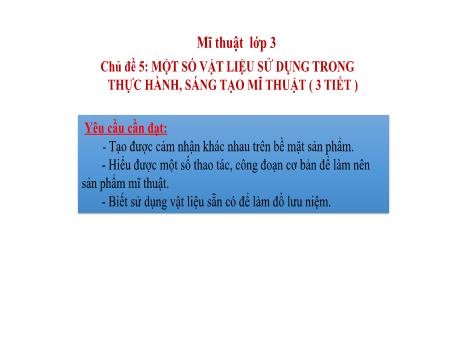 Bài giảng Mĩ thuật 3 - Chủ đề 5: Một số vật liệu sử dụng trong thực hành, sáng tạo mĩ thuật (3 tiết)