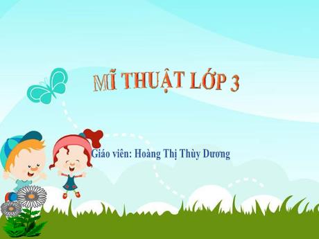 Bài giảng Mĩ thuật 3 - Chủ đề 6: Biết ơn thầy cô - Hoàng Thị Thùy Dương
