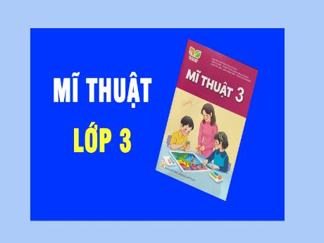 Bài giảng Mĩ thuật 3 Sách Kết nối tri thức - Chủ đề 6: Biết ơn thầy cô - Trường Tiểu học Đại Bản 2