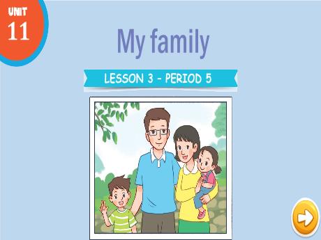 Bài giảng Tiếng Anh 3 - Unit 11: My family - Lesson 3 - Period 5