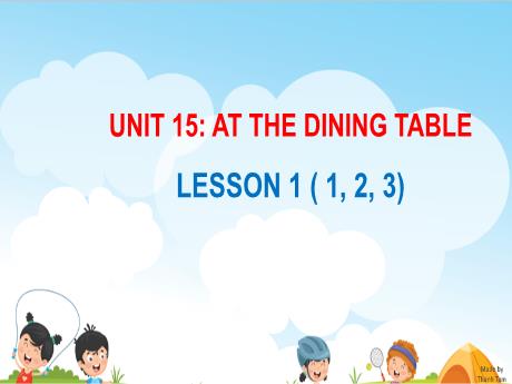 Bài giảng Tiếng Anh 3 - Unit 15: At the dining table - Lesson 1