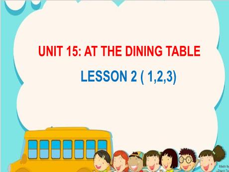 Bài giảng Tiếng Anh 3 - Unit 15: At the dining table - Lesson 2