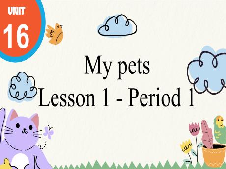 Bài giảng Tiếng Anh 3 - Unit 16: My pets - Lesson 1 - Period 1