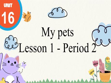 Bài giảng Tiếng Anh 3 - Unit 16: My pets - Lesson 1 - Period 2