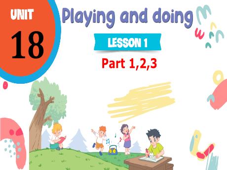 Bài giảng Tiếng Anh 3 - Unit 18: Playing and doing - Lesson 1 - Period 1