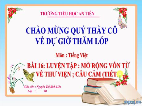 Bài giảng Tiếng Việt 3 - Bài 16: Luyện tập Mở rộng vốn từ về thư viện, câu cảm (Tiết 3) - Nguyễn Thị Bích Liên