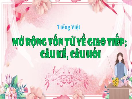 Bài giảng Tiếng Việt 3 - Bài: Mở rộng vốn từ về giao tiếp. Câu kể, câu hỏi - Năm học 2024-2025