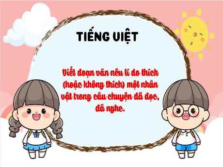 Bài giảng Tiếng Việt 3 - Bài: Viết đoạn văn nêu lí do thích (hoặc không thích) một nhân vật trong câu chuyện đã đọc, đã nghe