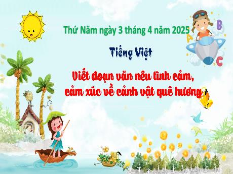 Bài giảng Tiếng Việt 3 - Bài: Viết đoạn văn nêu tình cảm, cảm xúc về cảnh vật quê hương - Năm học 2024-2025