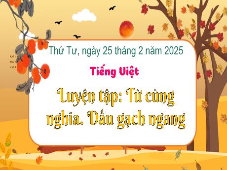 Bài giảng Tiếng Việt 3 (Luyện từ và câu) - Bài: Luyện tập Từ cùng nghĩa. Dấu gạch ngang - Năm học 2024-2025