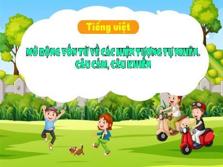 Bài giảng Tiếng Việt 3 (Luyện từ và câu) - Bài: Mở rộng vốn từ về các hiện tượng tự nhiên. Câu cảm, câu khiến