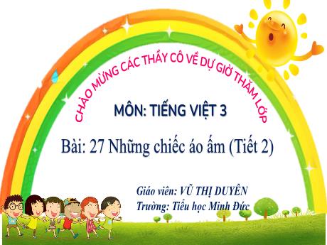 Bài giảng Tiếng Việt 3 Sách Kết nối tri thức - Bài 27: Những chiếc áo ấm (Tiết 2) - Năm học 2024-2025 - Vũ Thị Duyên