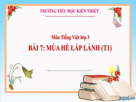 Bài giảng Tiếng Việt 3 Sách Kết nối tri thức - Bài 7: Mùa hè lấp lánh (Tiết 1) - Năm học 2024-2025 - Trường Tiểu học Liên Hào