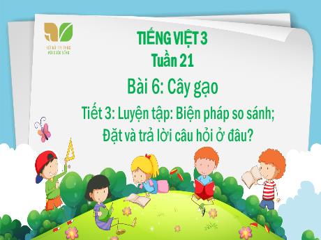 Bài giảng Tiếng Việt 3 Sách Kết nối tri thức - Tuần 21, Bài: Luyện tập Biện pháp so sánh, đặt và trả lời câu hỏi ở đâu?
