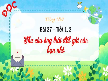 Bài giảng Tiếng Việt 3 (Tập đọc) - Bài 27: Thư của ông Trái Đất gửi các bạn nhỏ