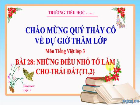 Bài giảng Tiếng Việt 3 (Tập đọc) - Bài 28: Những điều nhỏ tớ làm cho Trái Đất - Trường Tiểu học Đại Bản 2