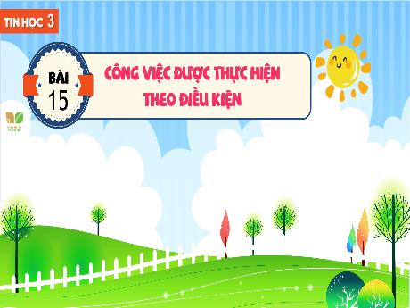 Bài giảng Tin học 3 Sách Kết nối tri thức - Bài 15: Công việc được thực hiện theo điều kiện