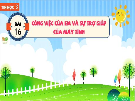 Bài giảng Tin học 3 Sách Kết nối tri thức - Bài 16: Công việc của em và sự trợ giúp của máy tính