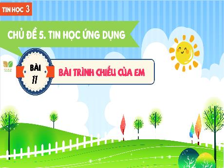 Bài giảng Tin học 3 Sách Kết nối tri thức - Chủ đề 5: Tin học ứng dụng - Bài 11: Bài trình chiếu của em