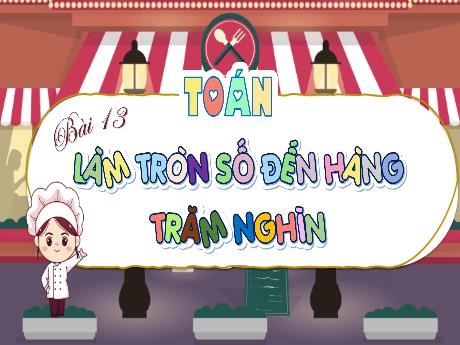 Bài giảng Toán 3 - Bài 13: Làm tròn số đến hàng trăm nghìn