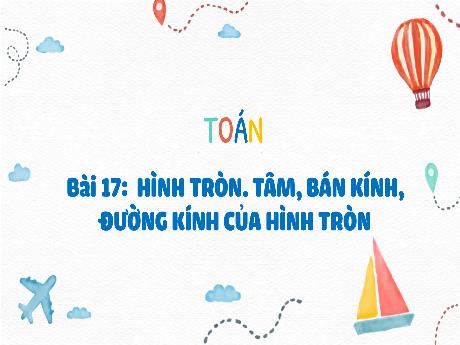 Bài giảng Toán 3 - Bài 17: Hình tròn. Tâm, bán kính, đường kính của hình tròn