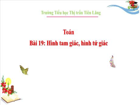 Bài giảng Toán 3 - Bài 19: Hình tam giác, hình tứ giác - Năm học 2023-2024 - Trường Tiểu học Thị trấn Tiên Lãng